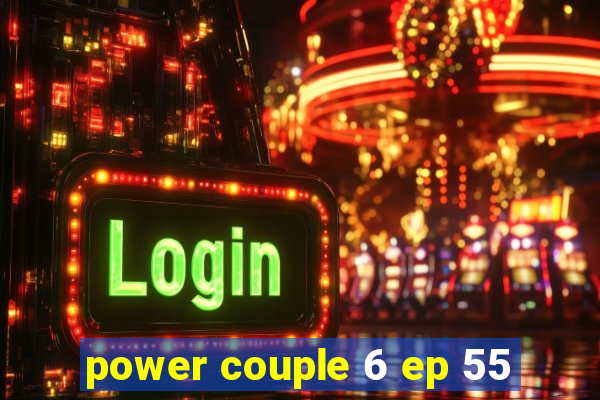 power couple 6 ep 55