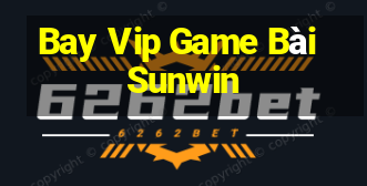 Bay Vip Game Bài Sunwin