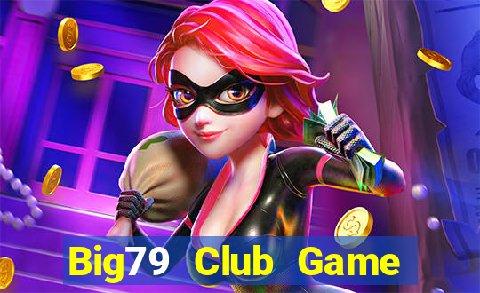 Big79 Club Game Bài Online Đổi Thưởng