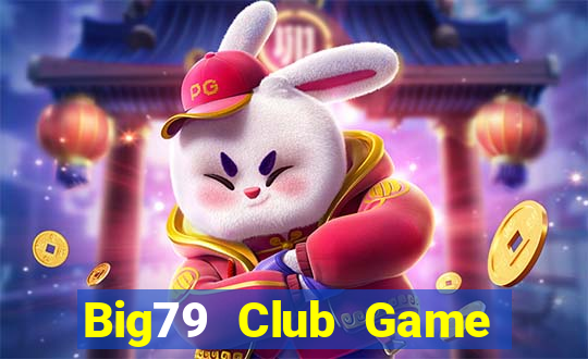 Big79 Club Game Bài Online Đổi Thưởng