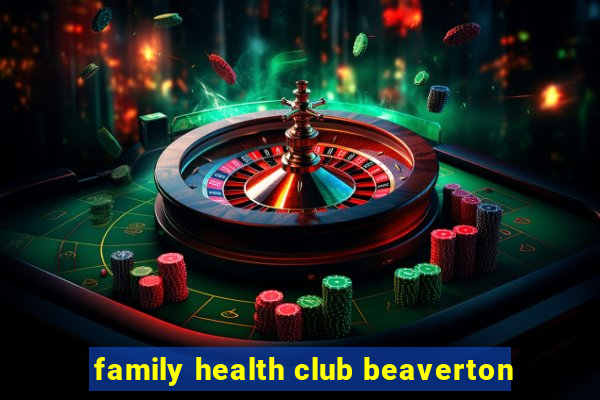 family health club beaverton