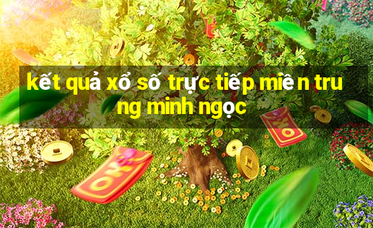 kết quả xổ số trực tiếp miền trung minh ngọc