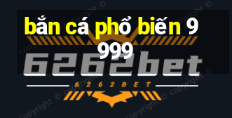 bắn cá phổ biến 9999