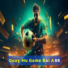 Quay Hu Game Bài A88