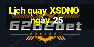 Lịch quay XSDNO ngày 25