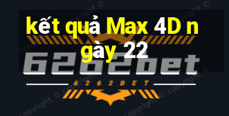 kết quả Max 4D ngày 22