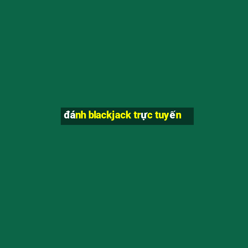 đánh blackjack trực tuyến