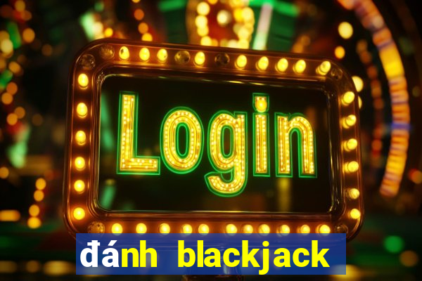 đánh blackjack trực tuyến