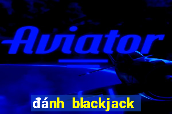 đánh blackjack trực tuyến