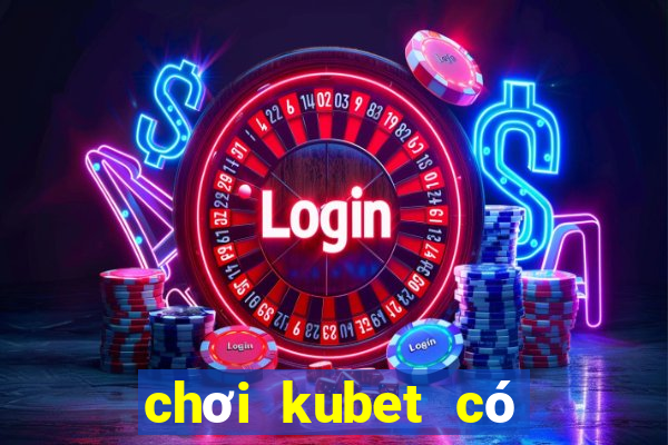 chơi kubet có bị bắt không