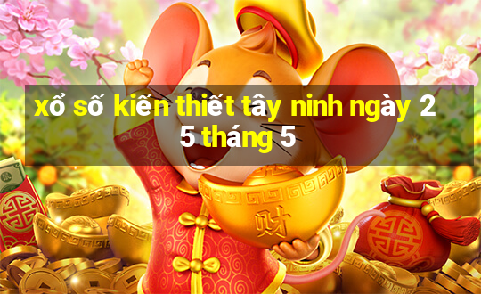 xổ số kiến thiết tây ninh ngày 25 tháng 5