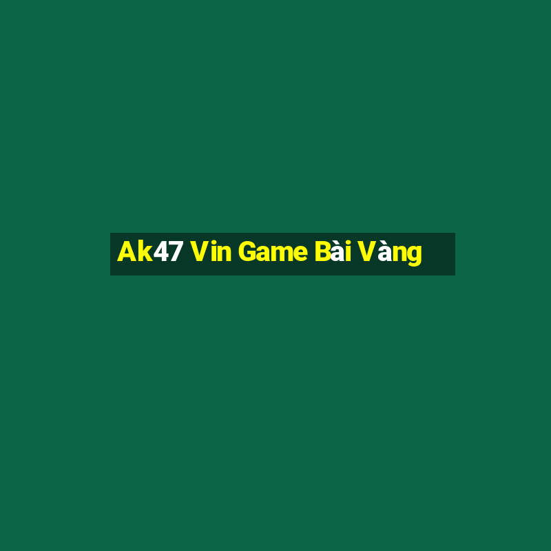 Ak47 Vin Game Bài Vàng