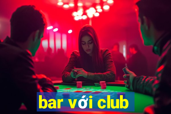 bar với club