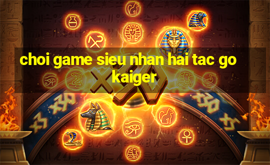 choi game sieu nhan hai tac gokaiger