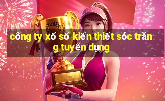 công ty xổ số kiến thiết sóc trăng tuyển dụng