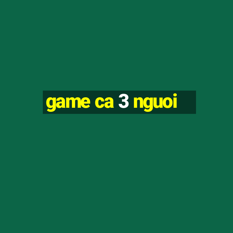 game ca 3 nguoi