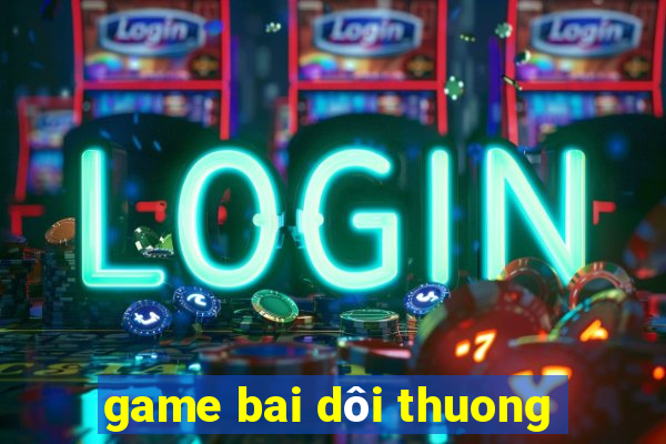 game bai dôi thuong