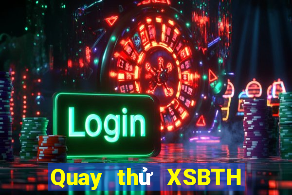 Quay thử XSBTH ngày 5