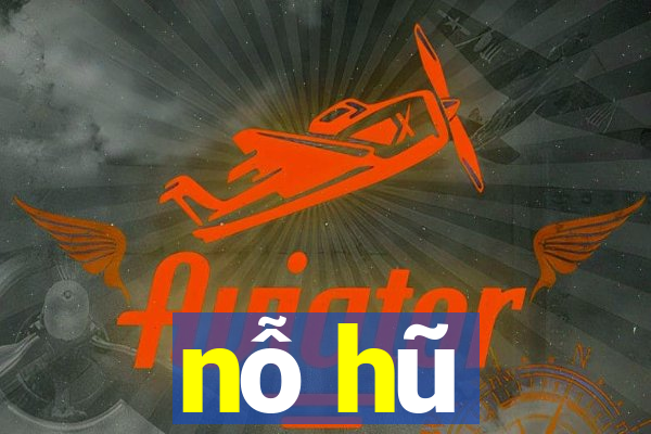 nỗ hũ