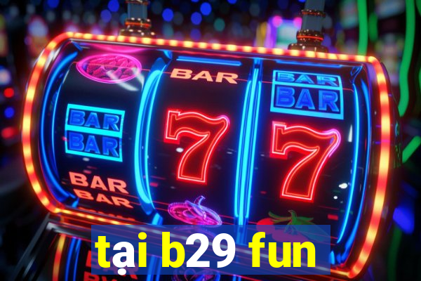 tại b29 fun