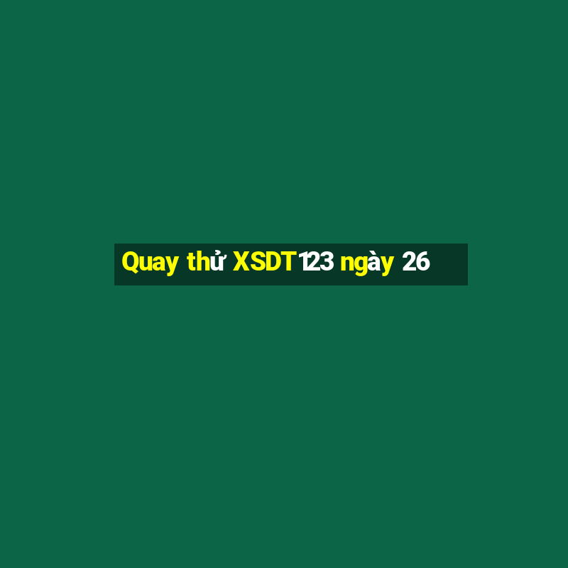 Quay thử XSDT123 ngày 26