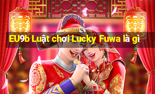 EU9b Luật chơi Lucky Fuwa là gì