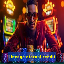 lineage eternal reddit