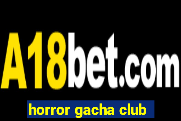 horror gacha club