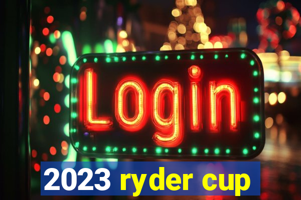 2023 ryder cup