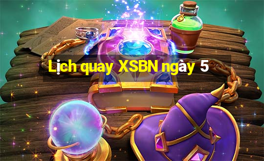 Lịch quay XSBN ngày 5