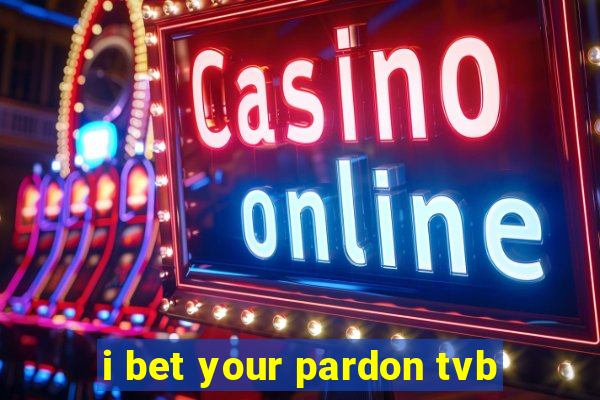 i bet your pardon tvb