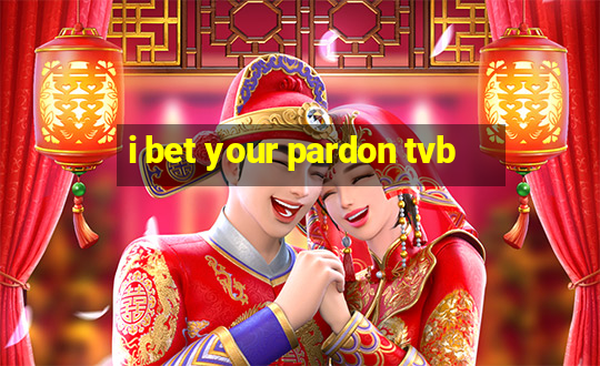 i bet your pardon tvb