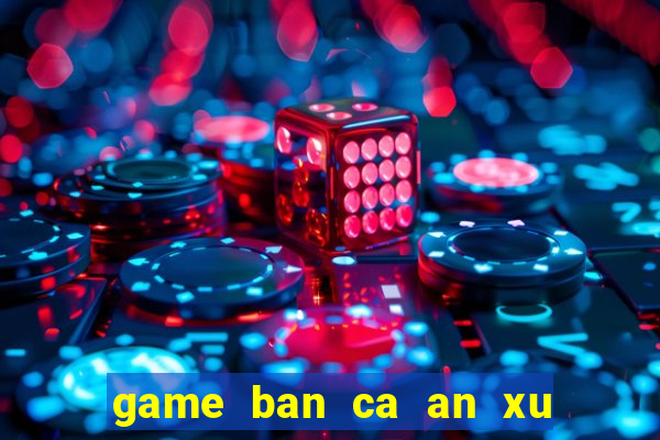 game ban ca an xu 2 nguoi