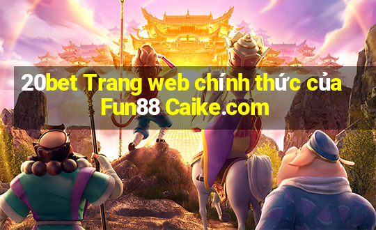 20bet Trang web chính thức của Fun88 Caike.com