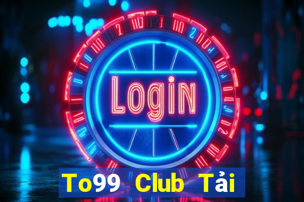 To99 Club Tải Game Bài Nhất Vip