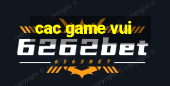 cac game vui