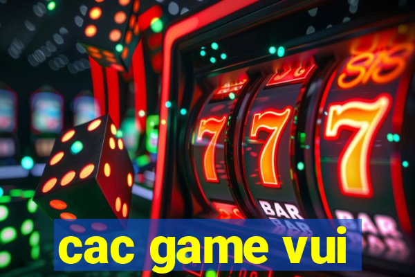 cac game vui