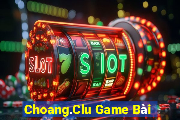 Choang.Clu Game Bài