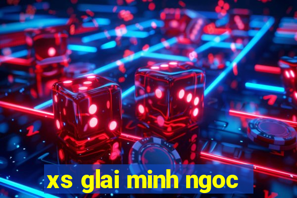 xs glai minh ngoc