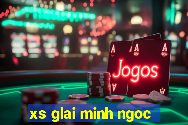 xs glai minh ngoc