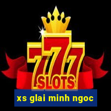 xs glai minh ngoc