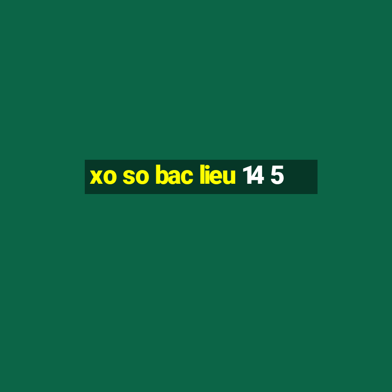 xo so bac lieu 14 5