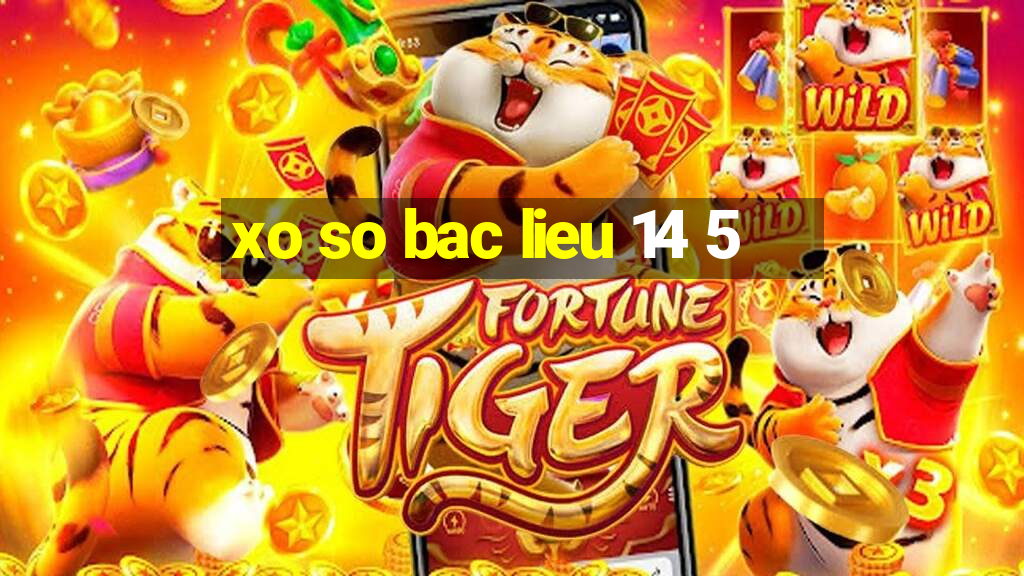 xo so bac lieu 14 5