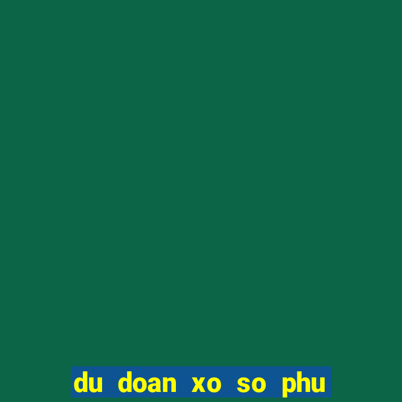 du doan xo so phu yen hom nay