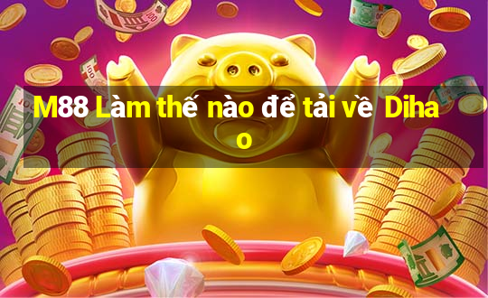 M88 Làm thế nào để tải về Dihao