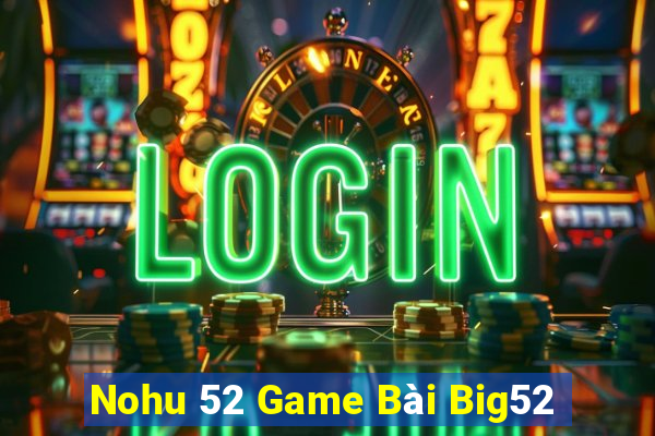 Nohu 52 Game Bài Big52