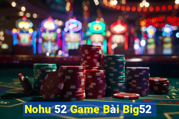 Nohu 52 Game Bài Big52