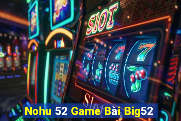 Nohu 52 Game Bài Big52