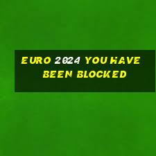 euro 2024 you have been blocked