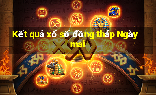 Kết quả xổ số đồng tháp Ngày mai